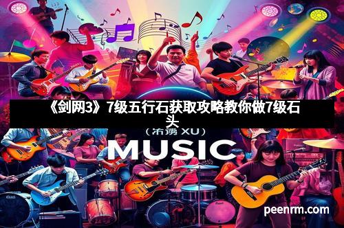 《剑网3》7级五行石获取攻略教你做7级石头